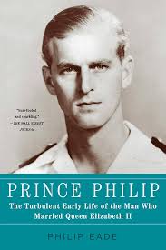 Prince Philip : The Turbulent Early Life of the Man Who Married Queen Elizabeth II